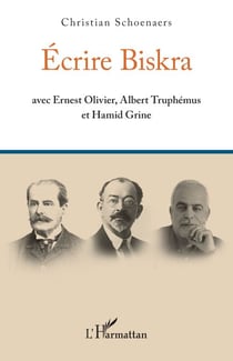 Écrire Biskra - avec Ernest Olivier, Albert Truphémus et Hamid Grine