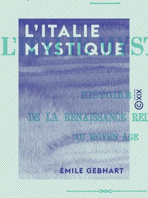 L'Italie mystique - Histoire de la Renaissance religieuse au Moyen Âge