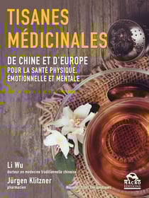 Tisanes médicinales - De Chine et d'Europe pour la santé physique, émotionnelle et mentale