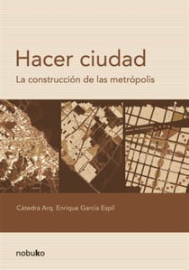 Hacer ciudad - La construcción de la metrópolis