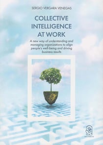 Collective Intelligence at Work. - A New Way of Understanding and Managing Organizations to Align People's Well-Being and Driving Business Results