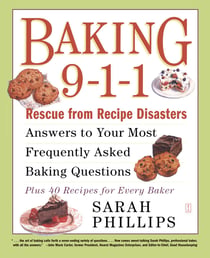 Baking 9-1-1 - Rescue from Recipe Disasters; Answers to Your Most Frequently Asked Baking Questions; 40 Recipes for Every Baker