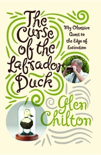 The Curse of the Labrador Duck - My Obsessive Quest to the Edge of Extinction
