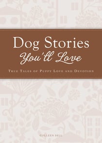 Dog Stories You'll Love - True tales of puppy love and devotion