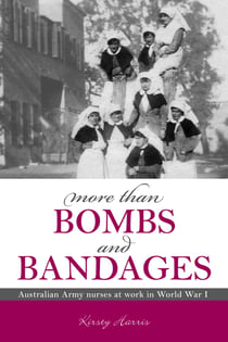 More Than Bombs and Bandages - Australian Army Nurses at Work in World War I