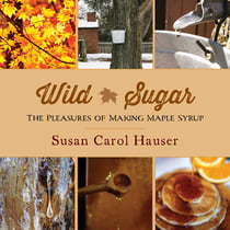 Wild Sugar - The Pleasures of Making Maple Syrup