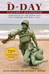 The D-Day Visitor's Handbook - Your Guide to the Normandy Battlefields and WWII Paris