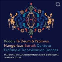 Kodaly: Te Deum & Psalmus Hungaricus - Bartok: Cantata Profana & Transylvanian Dances