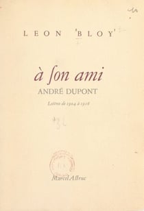 Lettres à son ami André Dupont (1904 à 1916) - Précédées de quelques pages de Jeanne Boussac-Termier