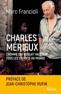 Charles Mérieux - L'homme qui voulait vacciner tous les enfants du monde