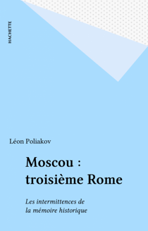 Moscou : troisième Rome - Les intermittences de la mémoire historique