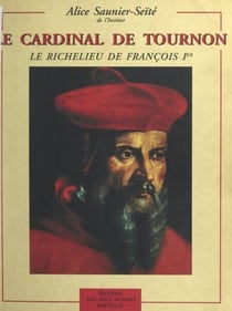Le cardinal de Tournon - Le Richelieu de François Ier