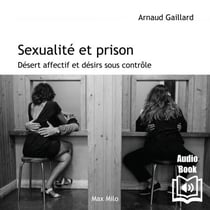 Sexualité et prison - Désert affectif et désirs sous contrainte
