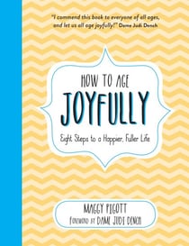 How to Age Joyfully - Eight Steps to a Happier, Fuller Life