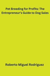 Pet Breeding for Profits: The Entrepreneur's Guide to Dog Sales