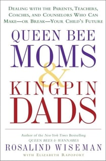 Queen Bee Moms & Kingpin Dads - Coping with the Parents, Teachers, Coaches, and Counselors Who Can Rule--or Ruin--Your Child's Life