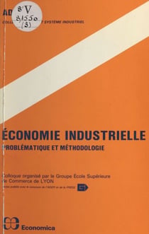 Économie industrielle : problématique et méthodologie - Colloque organisé par le Groupe École supérieure de commerce de Lyon, 19-20 novembre 1981
