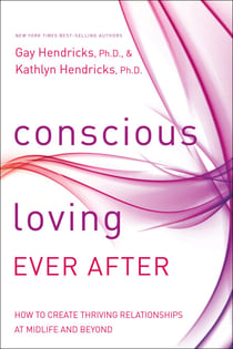 Conscious Loving Ever After - How to Create Thriving Relationships at Midlife and Beyond