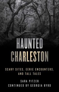 Haunted Charleston - Scary Sites, Eerie Encounters, and Tall Tales