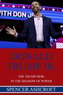 Donald Trump Jr., The Trump Heir: In The Shadow of Power