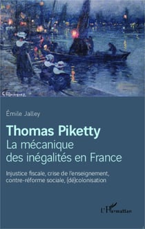 Thomas Piketty, la mécanique des inégalités en France - Injustice fiscale, crise de l'enseignement, contre-réforme sociale, (dé)colonisation