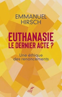 Euthanasie, le dernier acte ? - Une éthique des renoncements