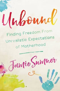 Unbound - Finding Freedom from Unrealistic Expectations of Motherhood