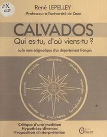 Calvados : Qui es-tu, d'où viens-tu ? ou le Nom énigmatique d'un département français