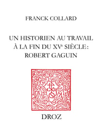 Un historien au travail à la fin du XVe siècle : Robert Gaguin