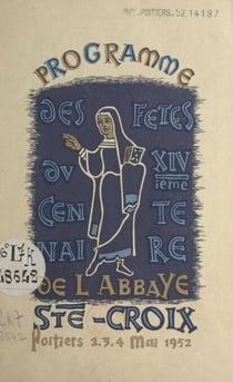 Programme des fêtes du XIVe Centenaire de l'abbaye Ste-Croix - Poitiers, 2, 3, 4 mai 1952
