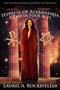 Hypatia of Alexandria: A Play in Four Acts - Legendary Women of World History Dramas, #8