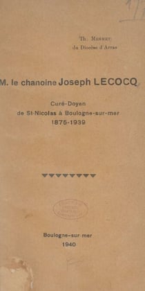 M. le chanoine Joseph Lecocq - Curé-doyen de Saint-Nicolas à Boulogne-sur-Mer, 1875-1939