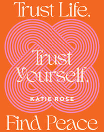 Trust Life, Trust Yourself, Find Peace