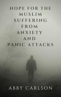 Hope for the Muslim Suffering from Anxiety and Panic Attacks