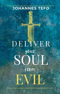 Deliver Your Soul From Evil - Spiritual Warfare And Deliverance