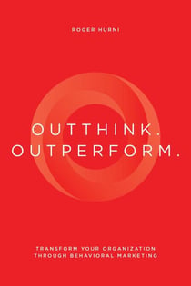 Outthink. Outperform.: Transform Your Organization Through Behavioral Marketing