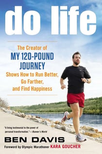 Do Life - The Creator of #My 120-Pound Journey# Shows How to Run Better, Go Farther, and Find Happiness