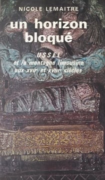 Un horizon bloqué - Ussel et la montagne limousine aux XVIIe et XVIIIe siècles