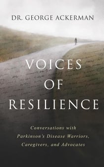 Voices of Resilience: Conversations with Parkinson’s Disease Warriors, Caregivers, and Advocates