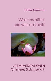 Was uns nährt und was uns heilt - Atem-Meditationen für inneres Gleichgewicht