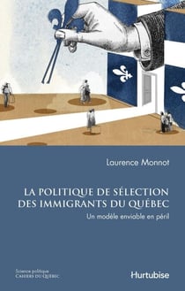 La Politique de sélection des immigrants du Québec - Un modèle enviable en péril