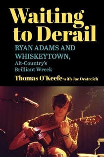 Waiting to Derail - Ryan Adams and Whiskeytown, Alt-Country's Brilliant Wreck