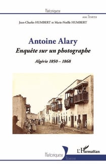 Antoine Alary - Enquête sur un photographe - Algérie 1850-1868