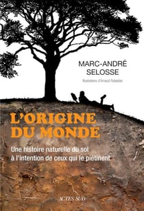 L'origine du monde - Une histoire naturelle du sol à l'intention de ceux qui le piétinent