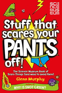 Stuff That Scares Your Pants Off! - The Science Museum Book of Scary Things (and ways to avoid them)
