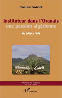 Instituteur dans l'Oranais - Une passion algérienne - De 1959 à 1968