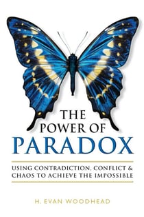 The Power of Paradox: Using Contradiction, Conflict & Chaos to Achieve the Impossible