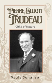 Pierre Elliott Trudeau: Child of Nature - Prime Ministers of Canada, #1