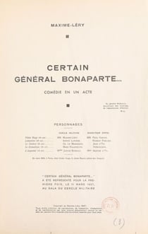 Certain Général Bonaparte... - Comédie en un acte, représentée pour la première fois, le 11 mars 1937, au Gala du Cercle militaire