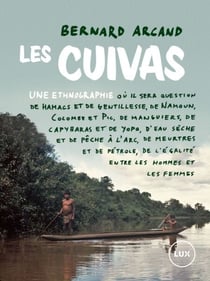 Les Cuivas - Une ethnographie où il sera question de hamacs et de gentillesse, de Namoum, Colombe et Pic, de manguiers, de capybaras et de yopo, d’eau sèche et de pêche à l’arc, de meurtres et de pétrole, de l’égalité entre les hommes et les femmes